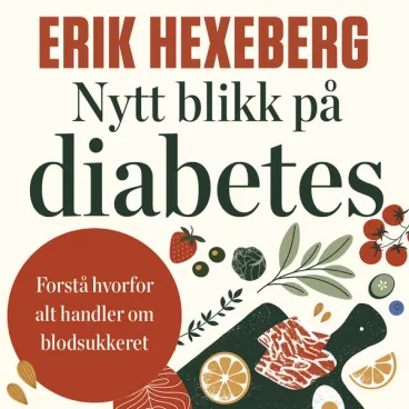 Omslag Nytt blikk på diabetes - Forstå hvorfor alt handler om blodsukkeret av Erik Hexeberg (Lydbok)