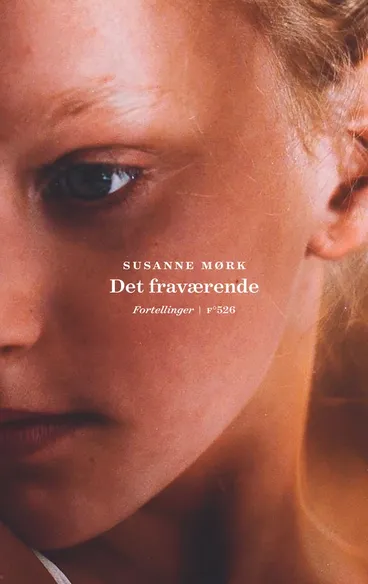 Omslag Det fraværende av Susanne Mørk (Innbundet)