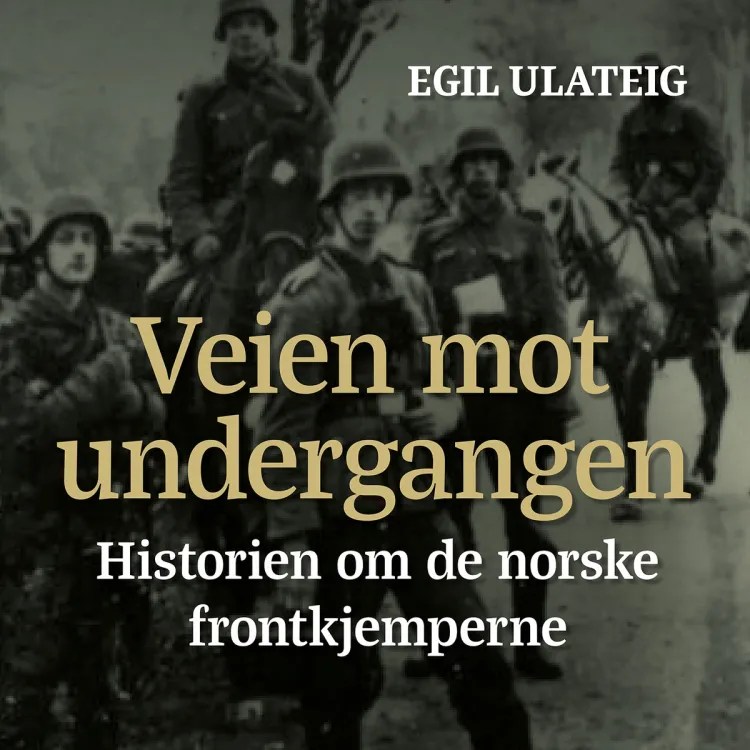 Omslag Veien mot undergangen - historien om de norske frontkjemperne av Egil Ulateig (Lydbok)