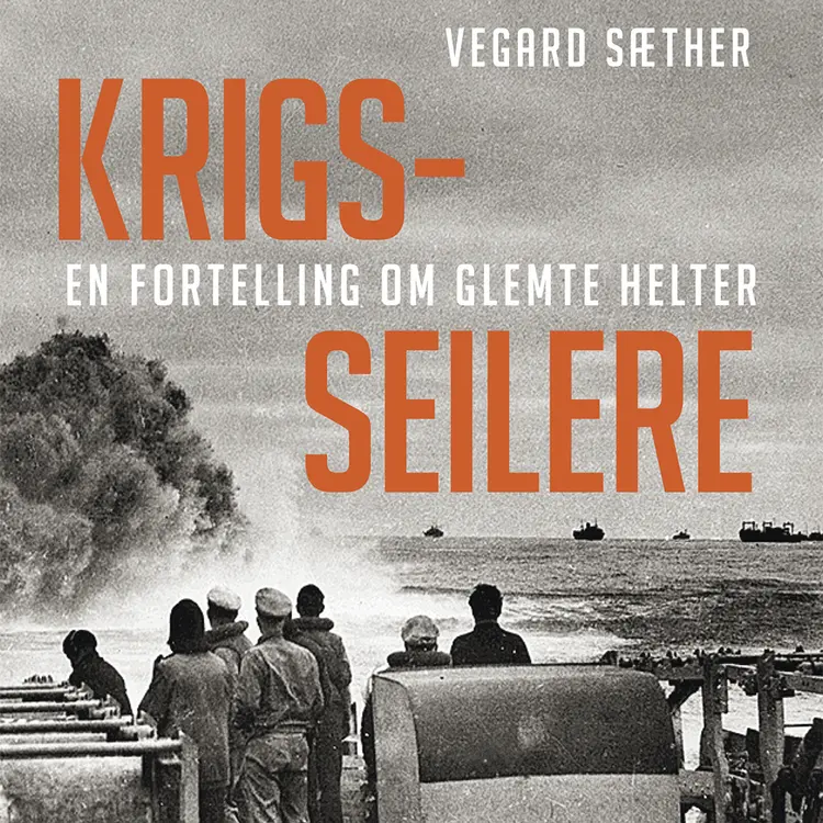 Omslag Krigsseilere - En fortelling om glemte helter av Vegard Sæther (Lydbok)