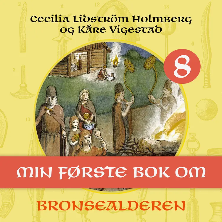 Omslag Min første bok om bronsealderen av Cecilia Lidström Holmberg og Kåre Vigestad (Nedlastbar lydbok)