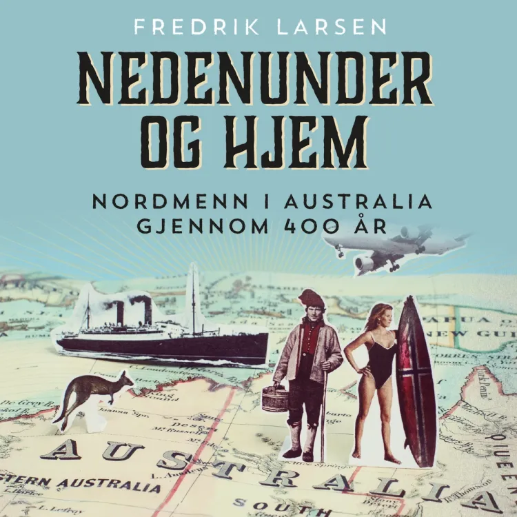 Omslag Nedenunder og hjem - Nordmenn i Australia gjennom 400 år av Fredrik Larsen (Nedlastbar lydbok)