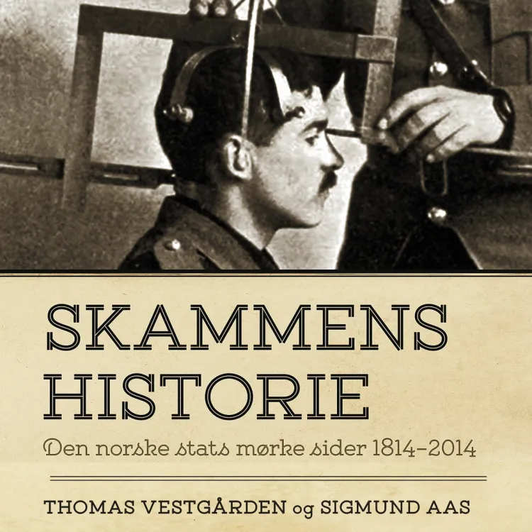 Omslag Skammens historie - Den norske stats mørke sider 1814-2014 av Thomas Vestgården og Sigmund Aas (Lydbok)