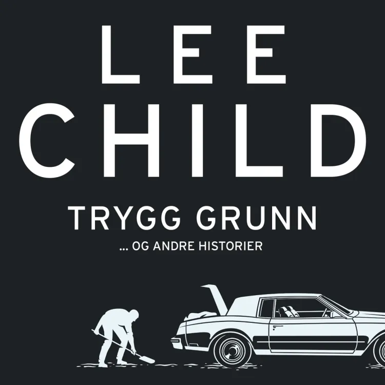 Omslag Trygg grunn - og andre historier av Lee Child (Lydbok)