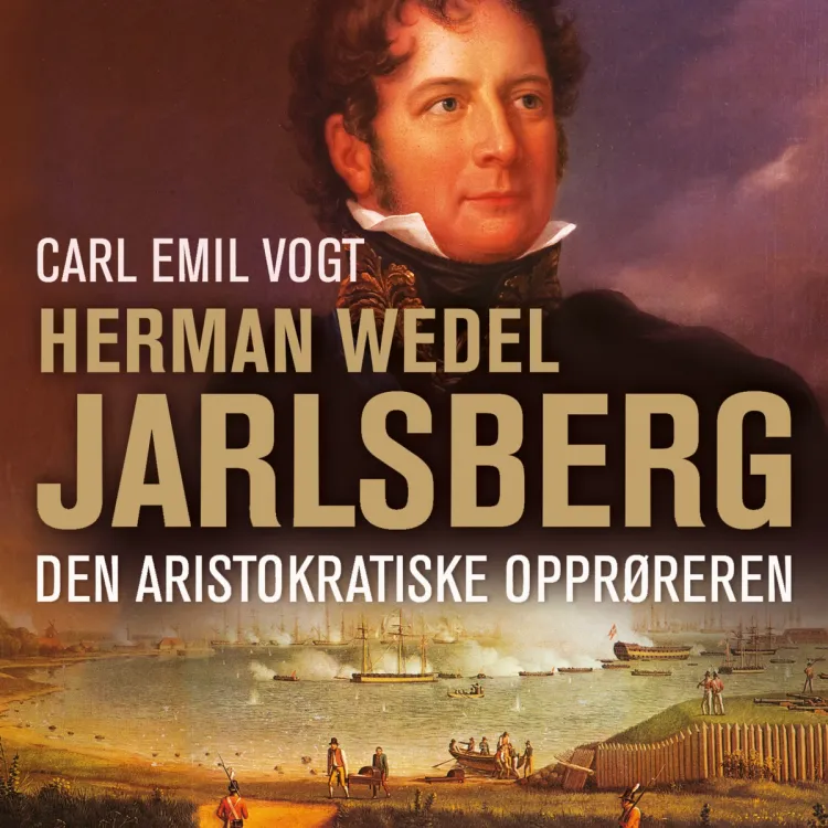 Omslag Herman Wedel Jarlsberg - Den aristokratiske opprøreren av Carl Emil Vogt (Lydbok)