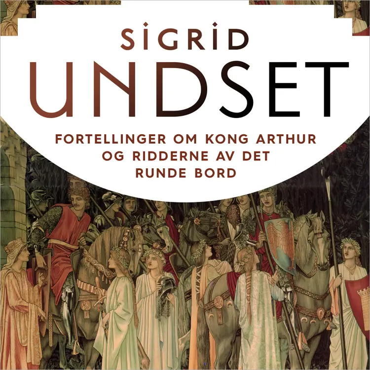 Omslag Fortellinger om Kong Arthur og ridderne av Det runde bord av Sigrid Undset (Lydbok)