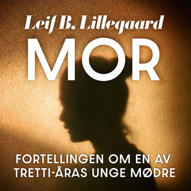 Omslag Mor - Fortellingen om en av trettiåras unge mødre av Leif B. Lillegaard (Lydbok)