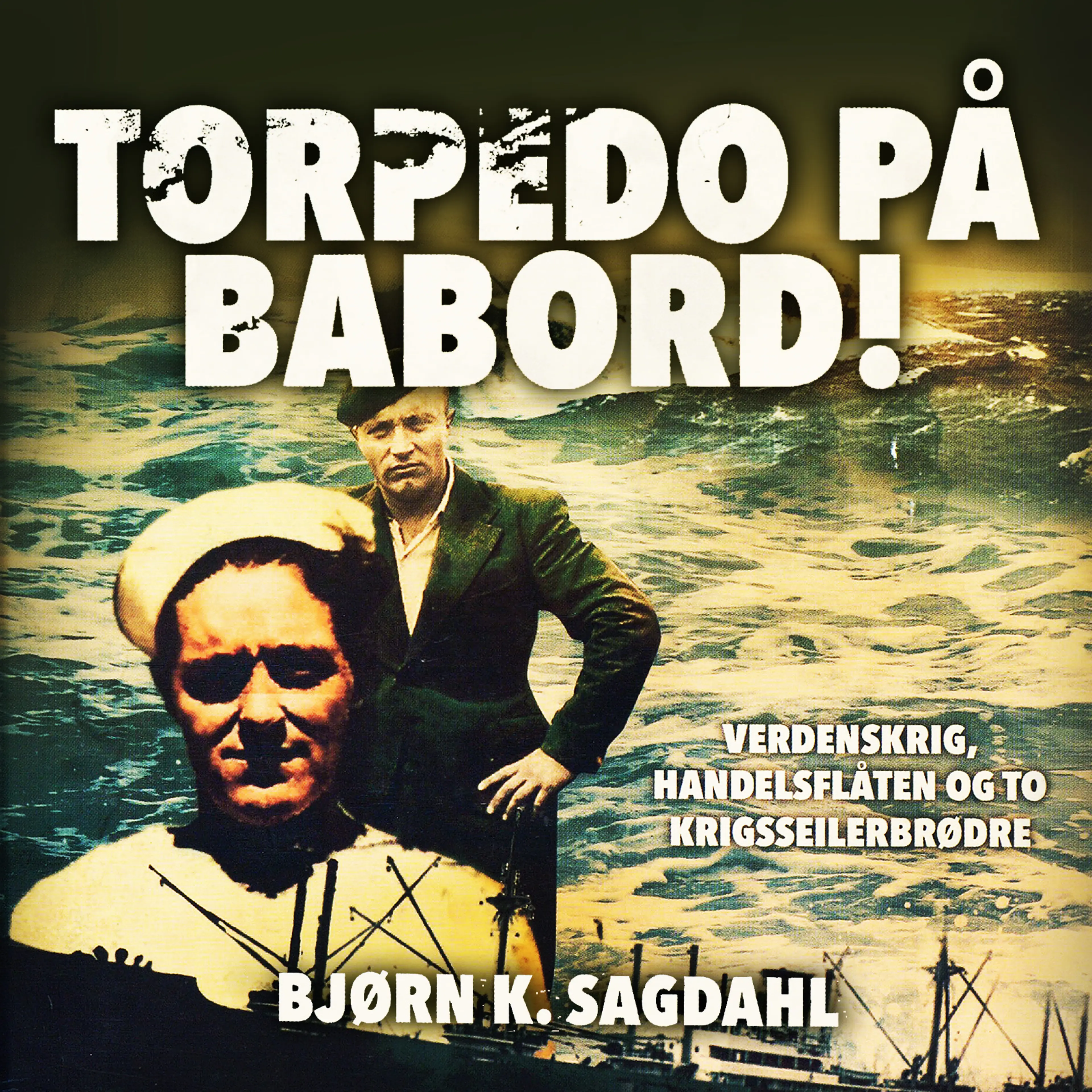 Omslag Torpedo på babord! - Verdenskrig, handelsflåten og to krigsseilerbrødre av Bjørn Sagdahl (Lydbok)