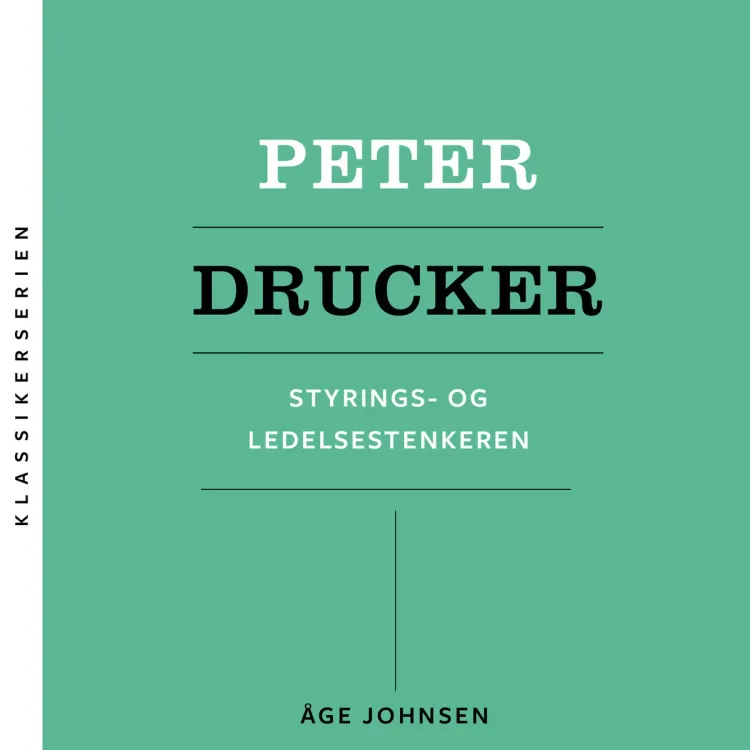 Omslag Peter Drucker - Styrings- og ledelsestenkeren av Åge Johnsen (Lydbok)