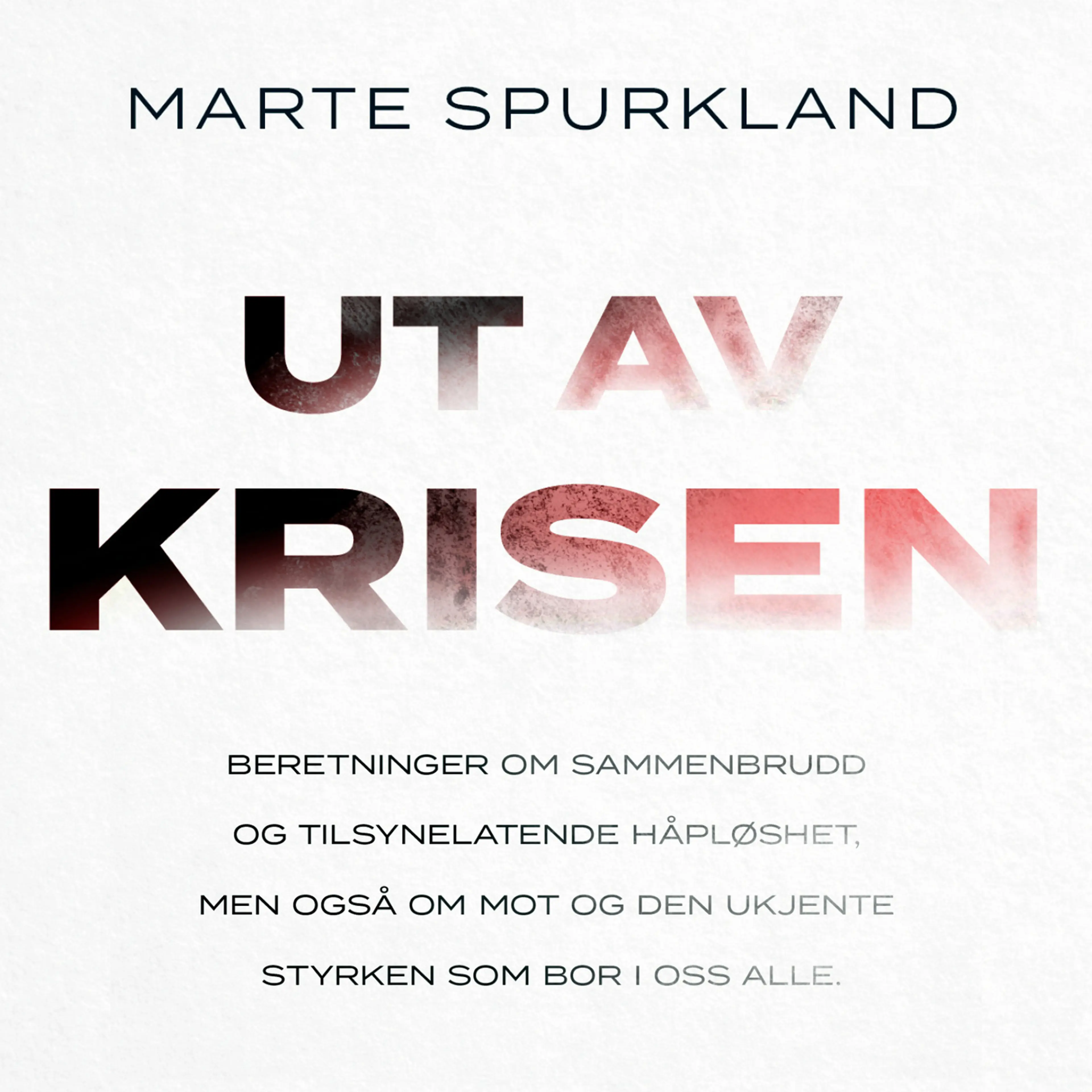 Omslag Ut av krisen - Beretninger om sammenbrudd og tilsynelatende håpløshet, men også om mot og den ukjente styrken av Marte Spurkland (Lydbok)