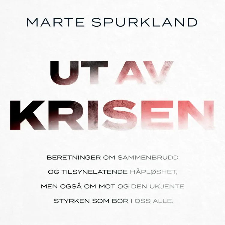 Omslag Ut av krisen - Beretninger om sammenbrudd og tilsynelatende håpløshet, men også om mot og den ukjente styrken av Marte Spurkland (Lydbok)