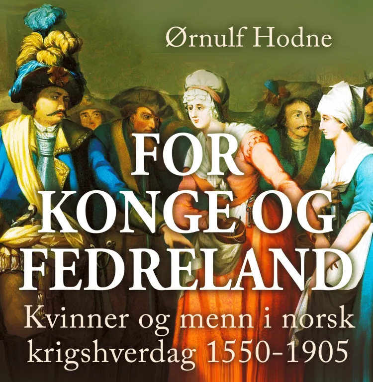Omslag For konge og fedreland - Kvinner og menn i norsk krigshverdag 1550-1905 av Ørnulf Hodne (Lydbok)