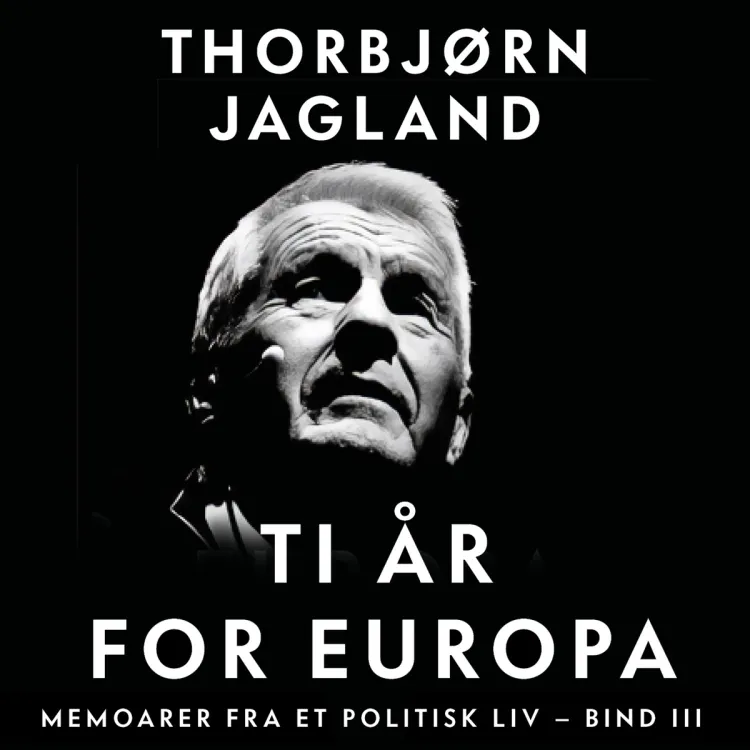 Omslag Ti år for Europa - Memoarer fra et politisk liv - bind III av Thorbjørn Jagland (Lydbok)