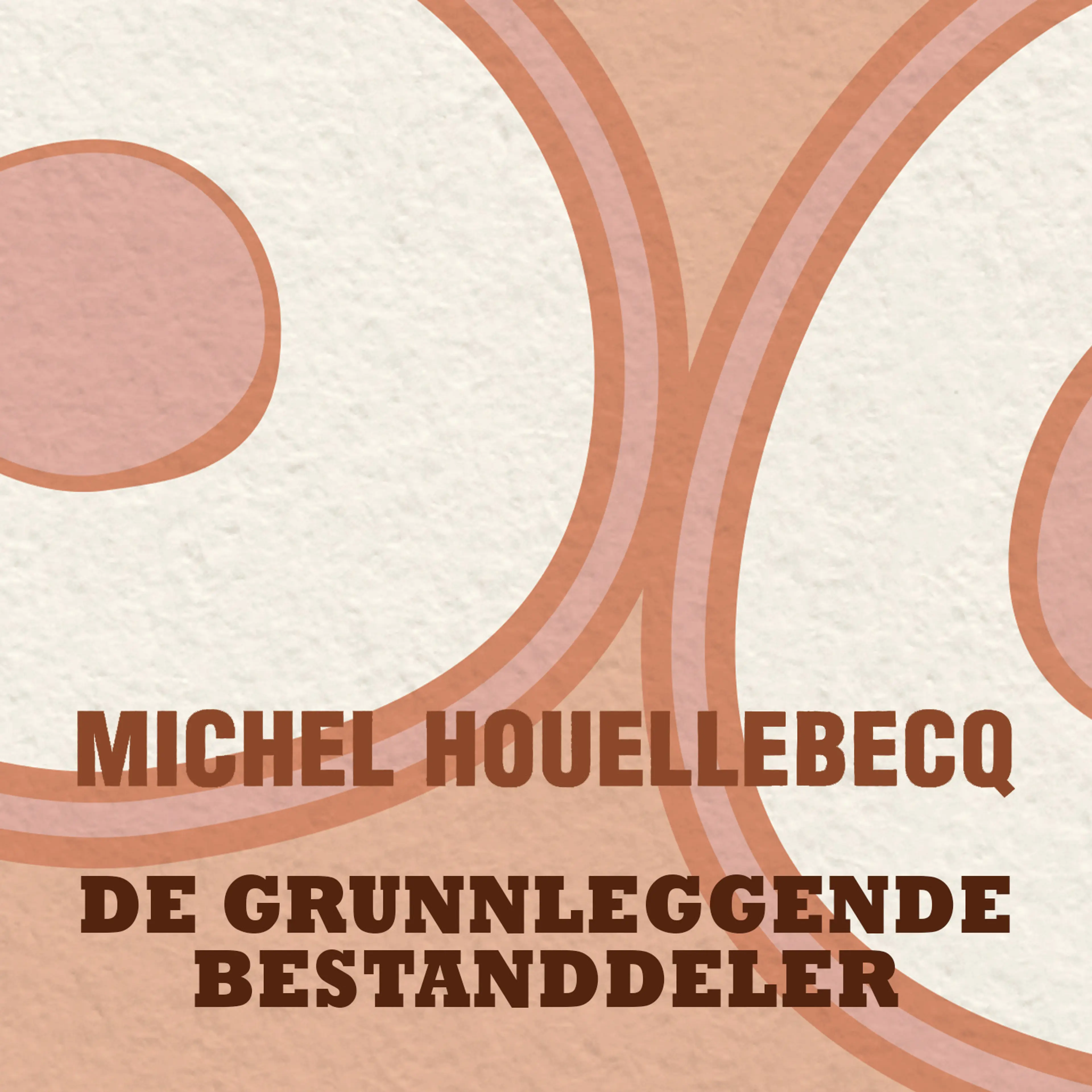 Omslag De grunnleggende bestanddeler av Michel Houellebecq (Lydbok)