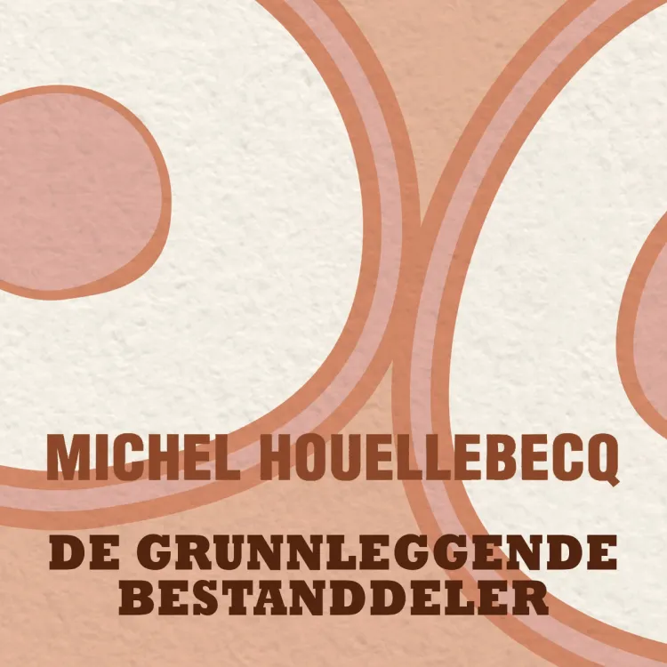Omslag De grunnleggende bestanddeler av Michel Houellebecq (Lydbok)