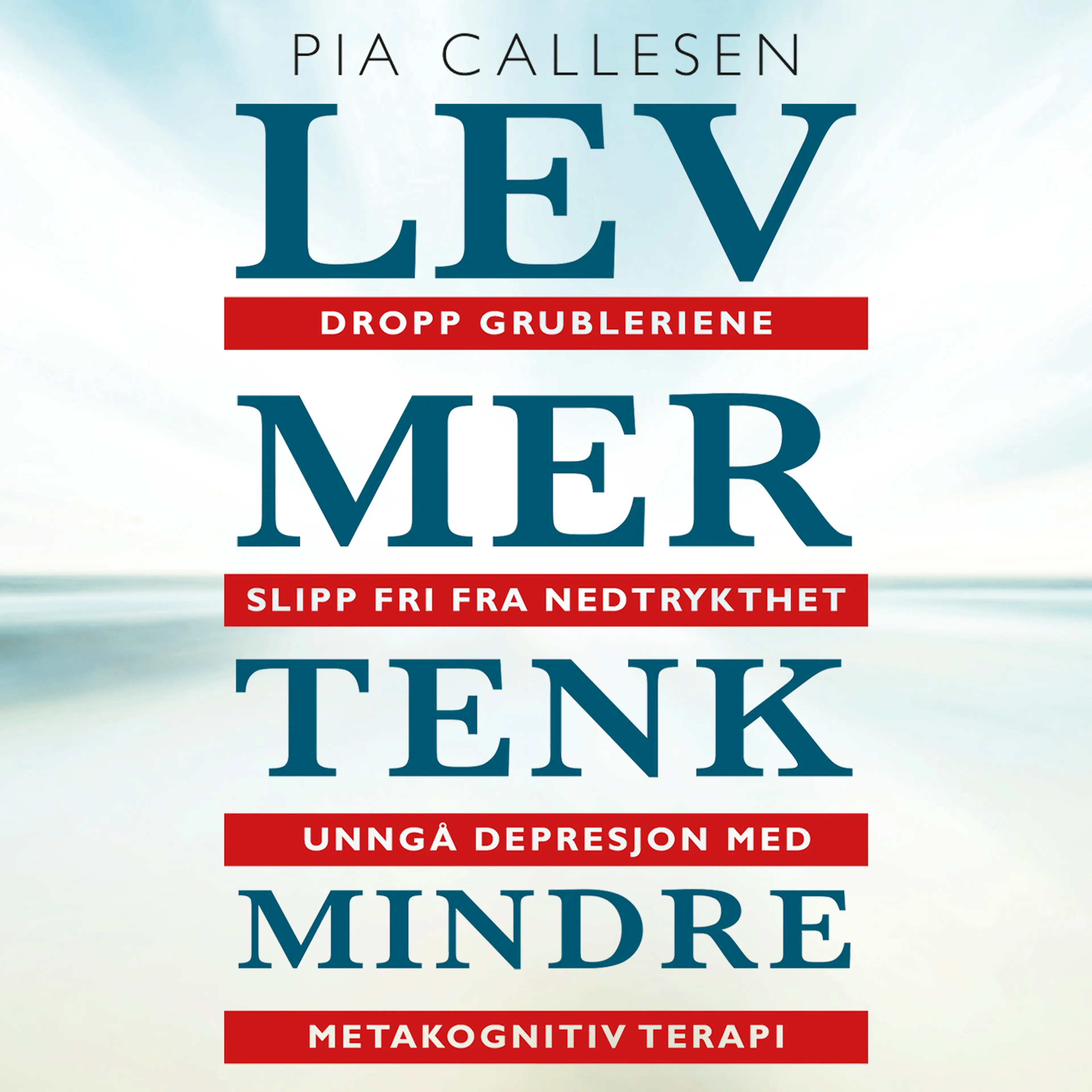 Omslag Lev mer tenk mindre. Dropp grubleriene - slipp fri fra nedtrykthet og depresjon med metakognitiv terapi av Pia Callesen (Lydbok)