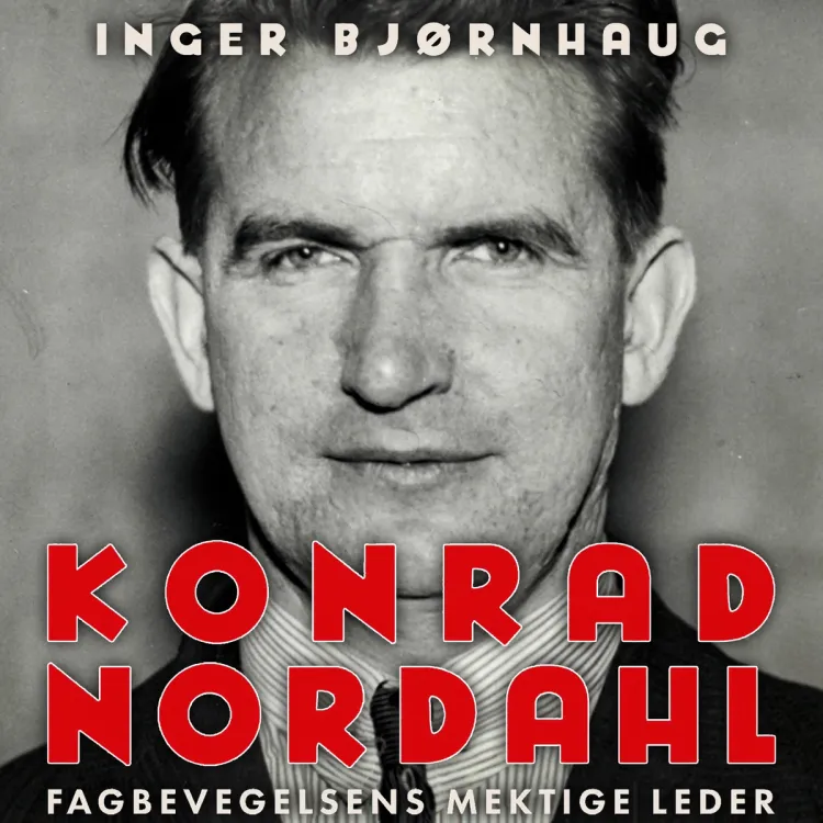 Omslag Konrad Nordahl - Fagbevegelsens mektige leder av Inger Bjørnhaug (Lydbok)