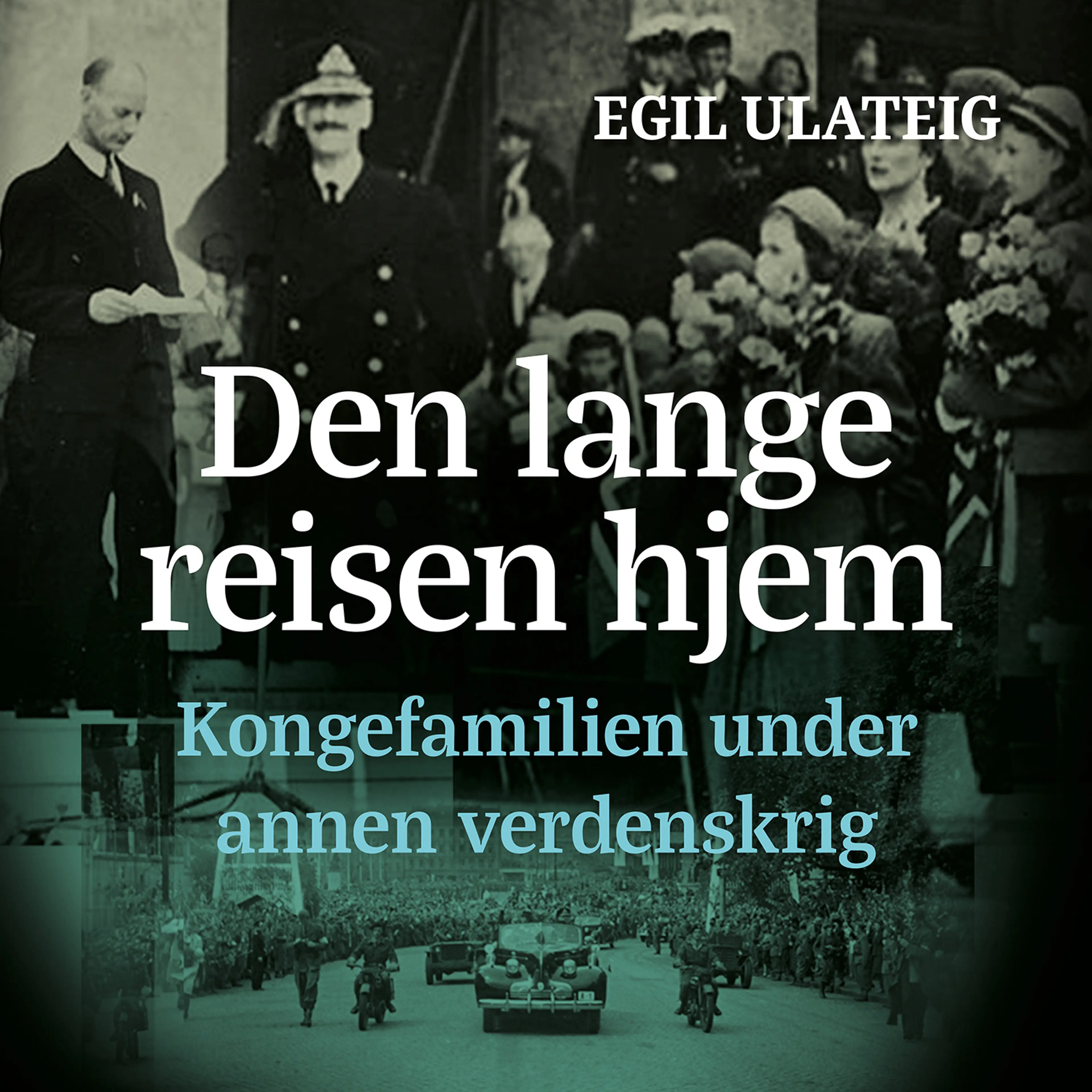 Omslag Den lange reisen hjem - kongefamilien under annen verdenskrig av Egil Ulateig (Lydbok)