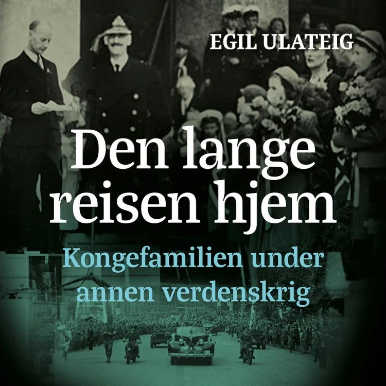 Omslag Den lange reisen hjem - kongefamilien under annen verdenskrig av Egil Ulateig (Lydbok)