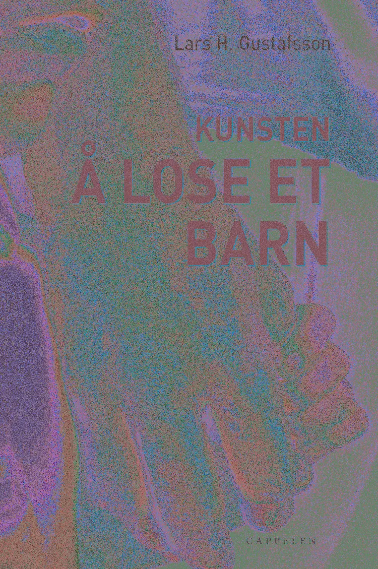 Omslag Kunsten å lose et barn av Lars H. Gustafsson (Innbundet)