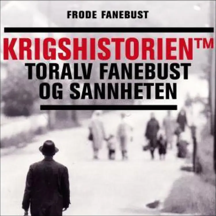 Omslag Krigshistorien TM - Toralv Fanebust og sannheten av Frode Fanebust (Lydbok)