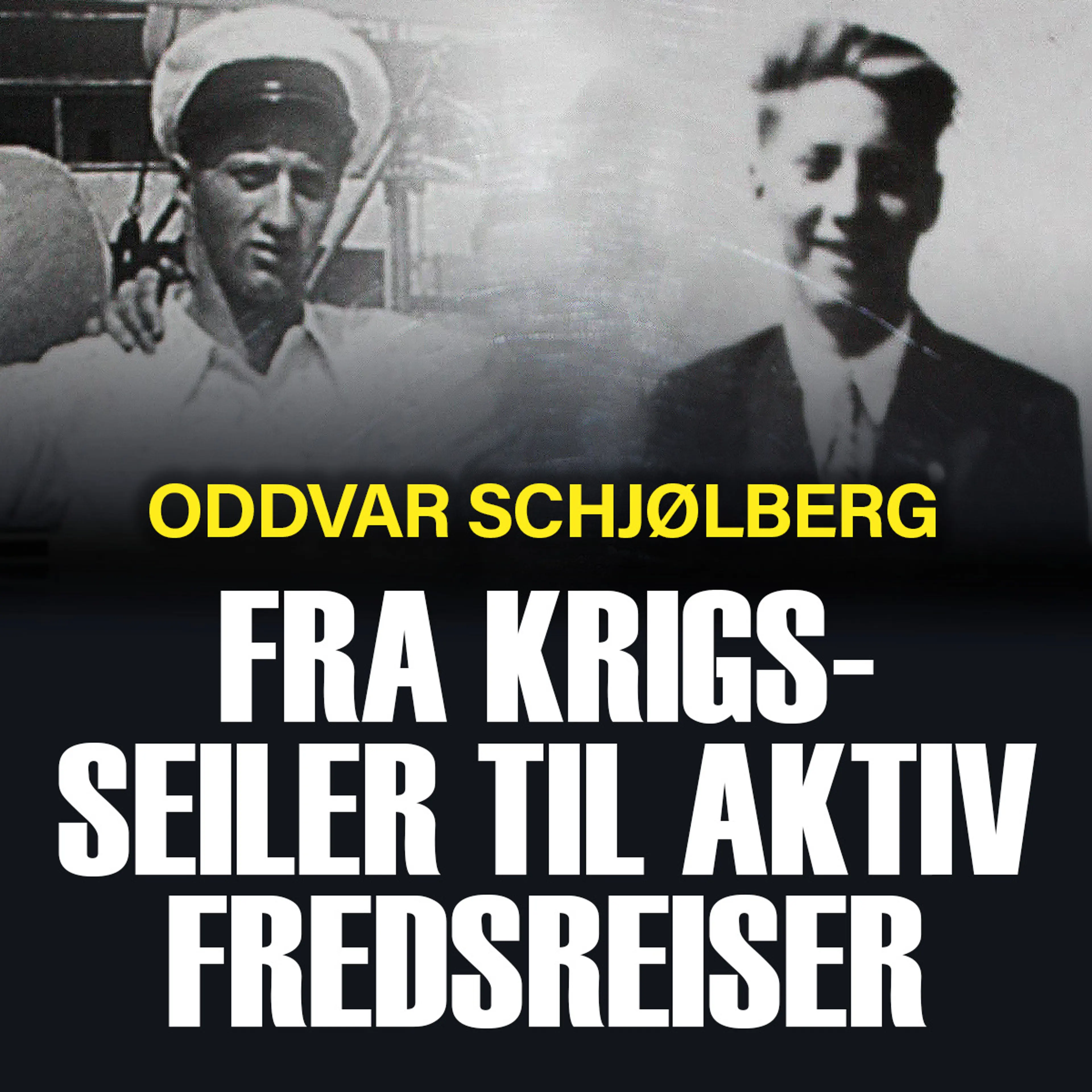 Omslag Fra krigsseiler til aktiv fredsreiser av Oddvar Schjølberg (Lydbok)