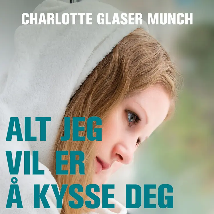 Omslag Alt jeg vil er å kysse deg av Charlotte Glaser Munch (Lydbok)