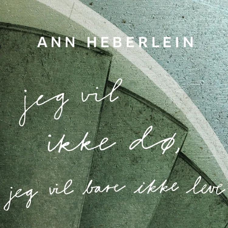 Omslag Jeg vil ikke dø, jeg vil bare ikke leve av Ann Heberlein (Lydbok)