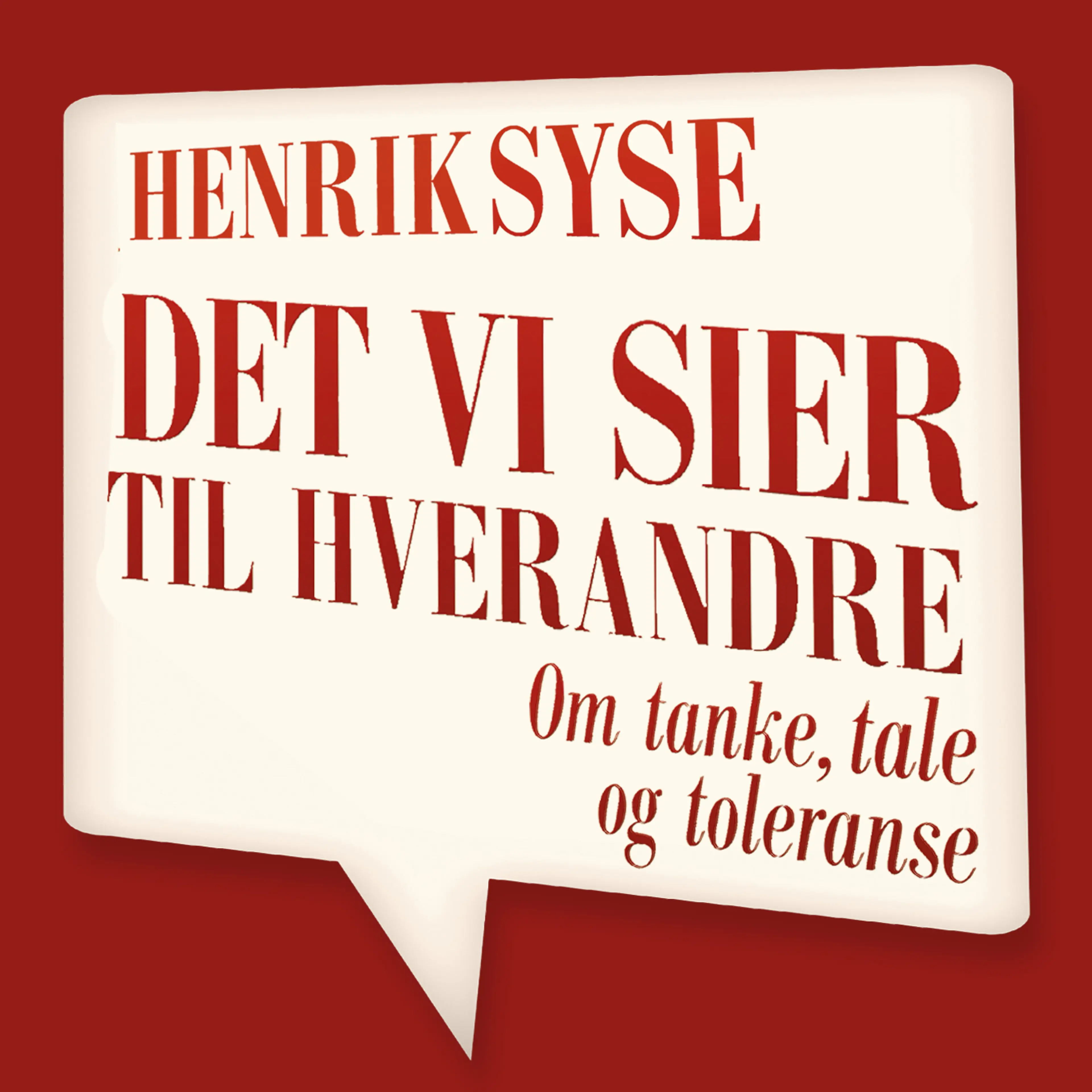 Omslag Det vi sier til hverandre - Om tanke, tale og toleranse av Henrik Syse (Lydbok)