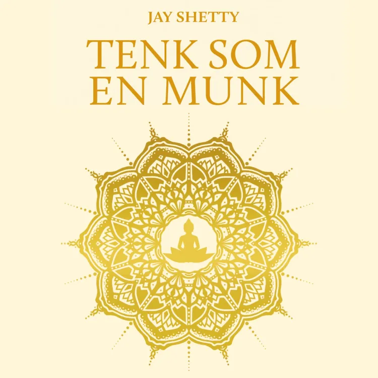 Omslag Tenk som en munk - Tren ditt eget sinn for å finne ro og mening i hverdagen av Jay Shetty (Lydbok)