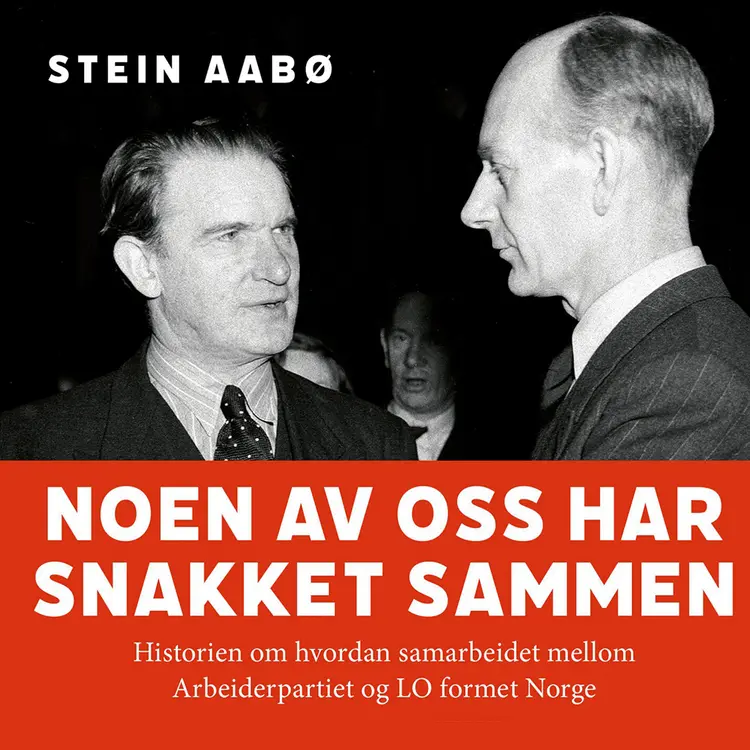 Omslag Noen av oss har snakket sammen - Historien om hvordan samarbeidet mellom Arbeiderpartiet og LO formet Norge av Stein Aabø (Nedlastbar lydbok)