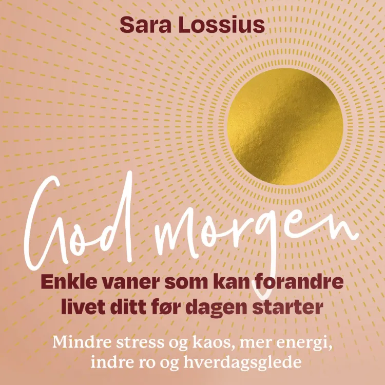 Omslag God morgen - Enkle vaner som kan forandre livet ditt før dagen starter av Sara Lossius (Lydbok)