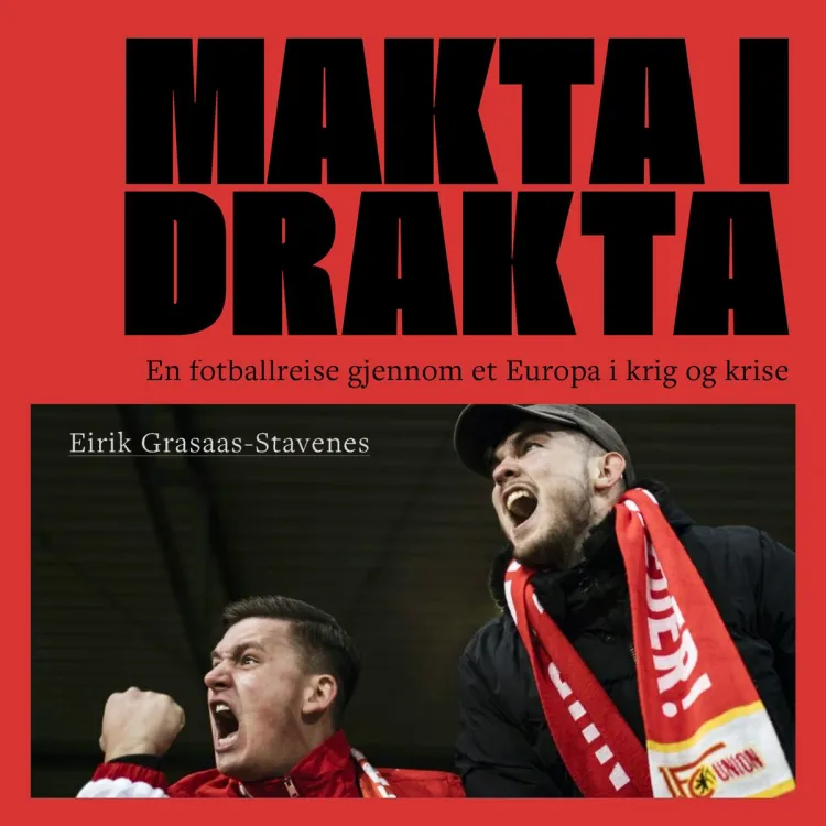Omslag Makta i drakta - En fotballreise gjennom et Europa i krig og krise av Eirik Grasaas-Stavenes (Lydbok)