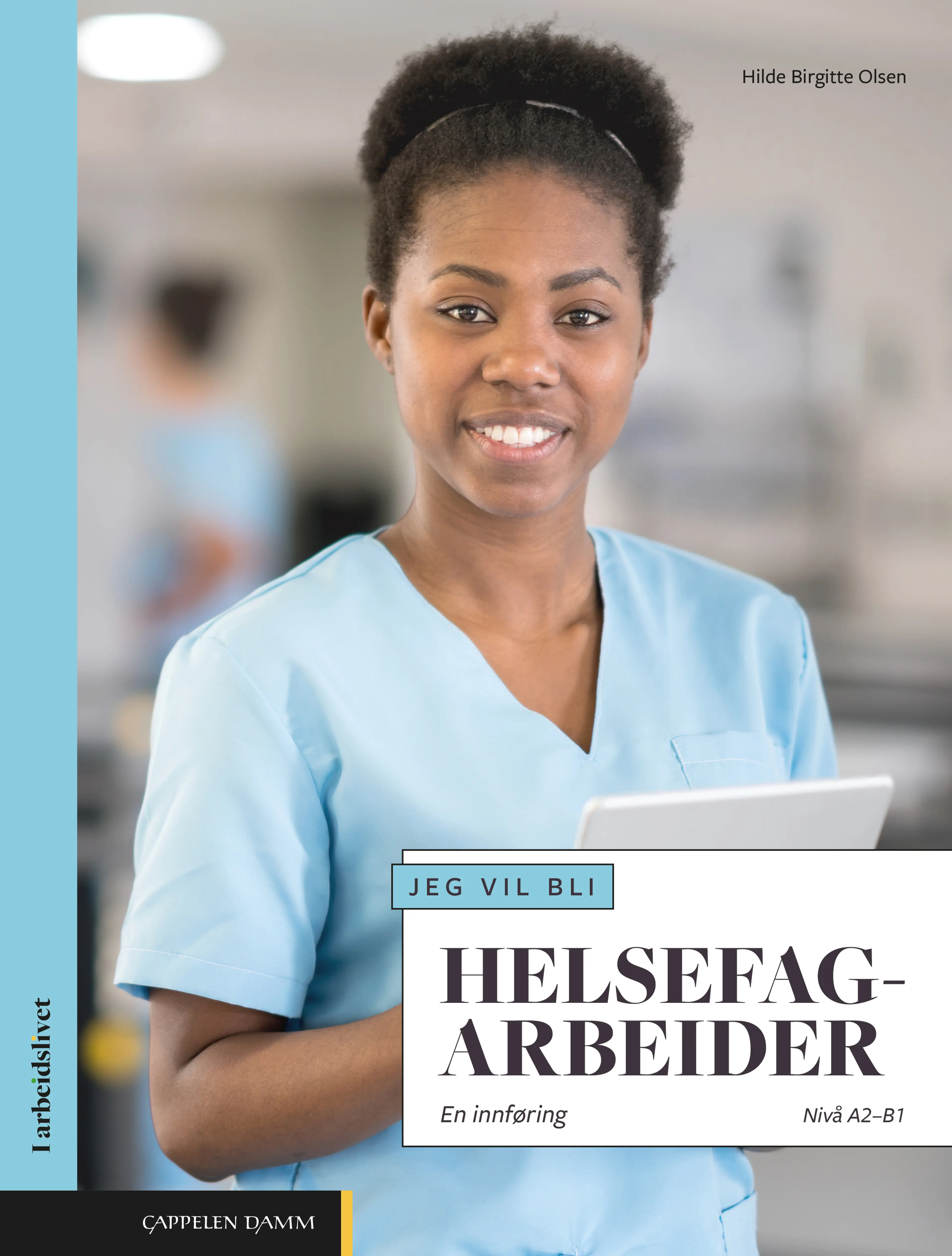 Omslag I arbeidslivet Jeg vil bli helsefagarbeider av Hilde Birgitte Olsen (Heftet)