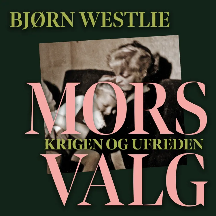 Omslag Mors valg - Krigen og ufreden av Bjørn Westlie (Lydbok)