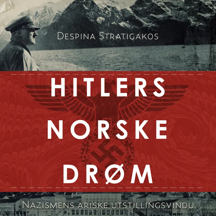 Omslag Hitlers norske drøm - Nazismens ariske utstillingsvindu av Despina Stratigakos (Lydbok)