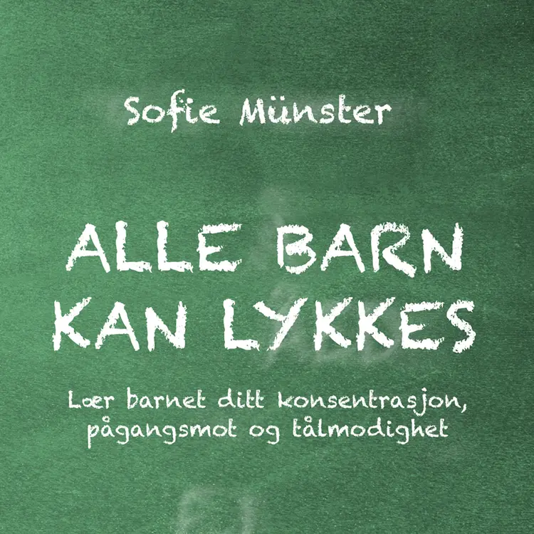 Omslag Alle barn kan lykkes - Lær barnet ditt konsentrasjon, pågangsmot og tålmodighet av Sofie Münster (Lydbok)