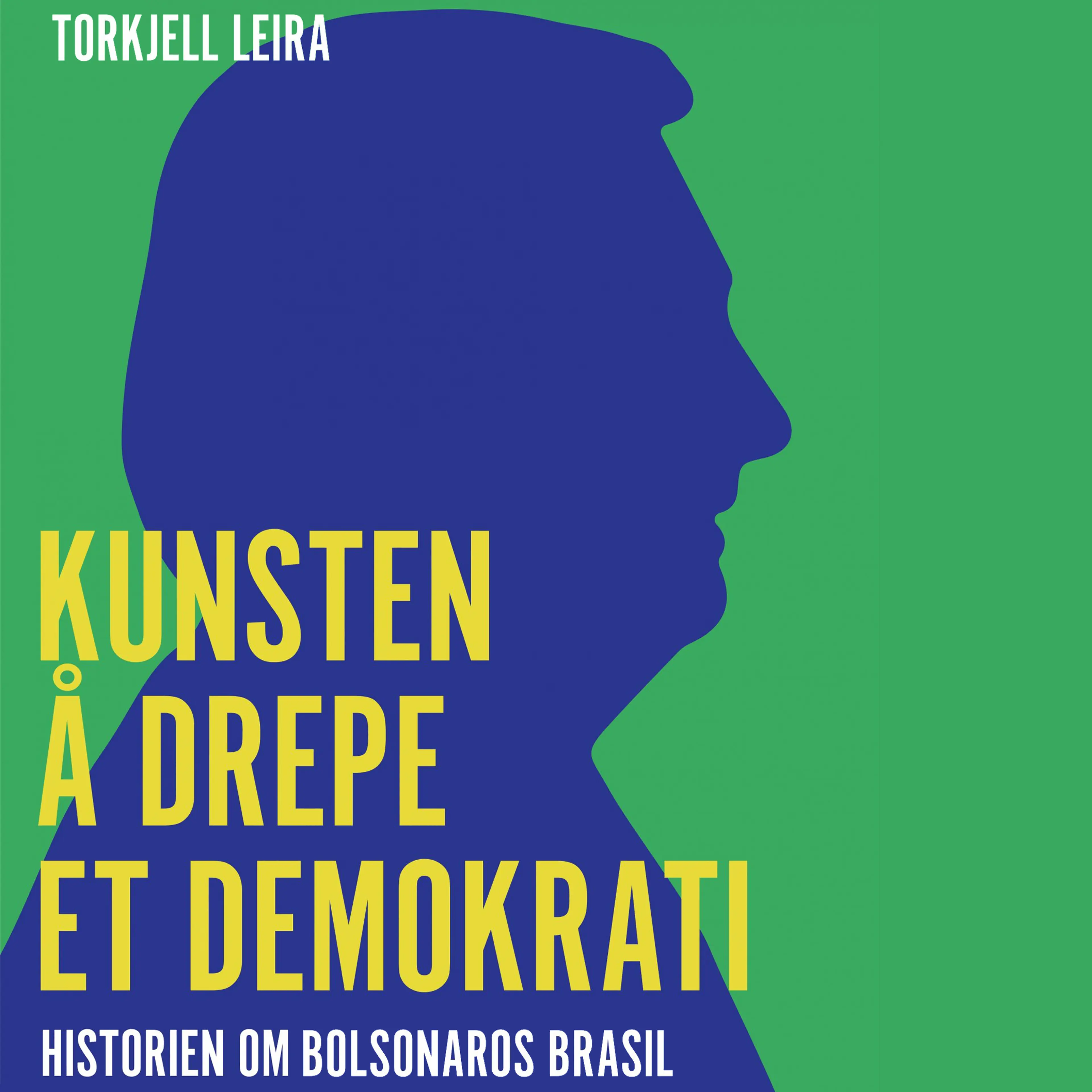 Omslag Kunsten å drepe et demokrati - Historien om Bolsonaros Brasil av Torkjell Leira (Lydbok)