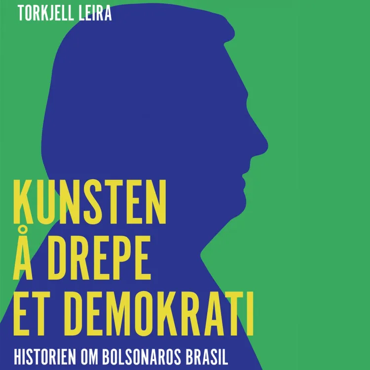 Omslag Kunsten å drepe et demokrati - Historien om Bolsonaros Brasil av Torkjell Leira (Lydbok)