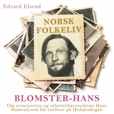 Omslag Blomster-Hans - Om eventyreren og atlanterhavsseileren Hans Hamran, som ble eneboer på Hedalsskogen av Edvard Elsrud (Lydbok)