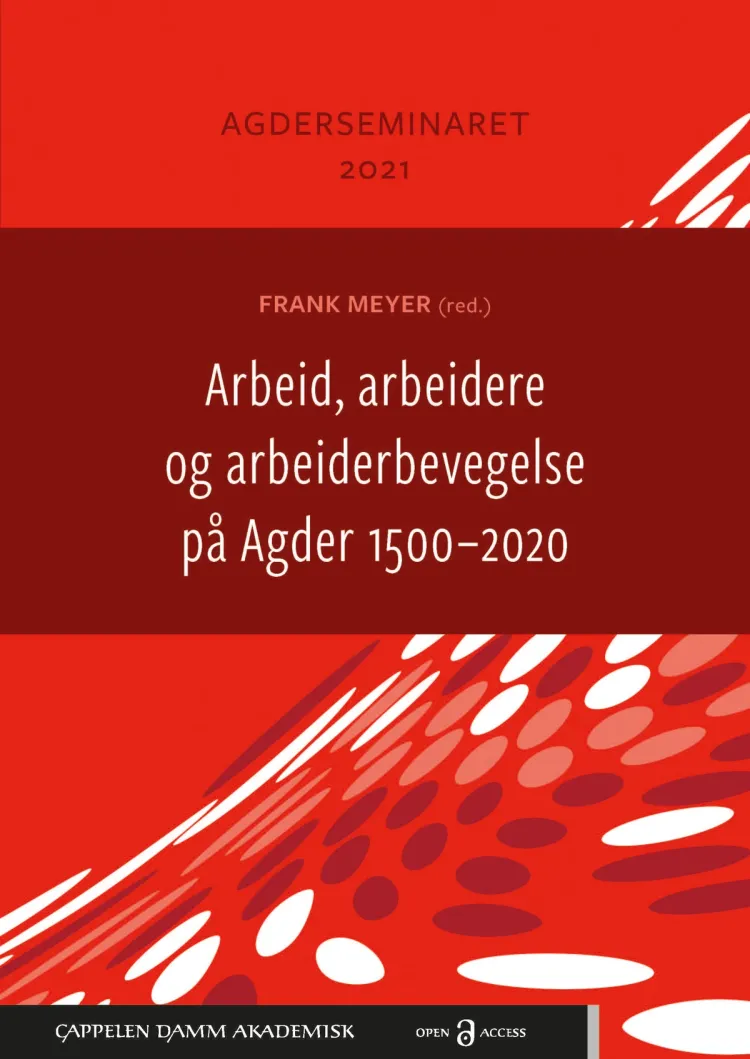 Omslag Arbeid, arbeidere og arbeiderbevegelse på Agder 1500–2020 av Frank Meyer (red.) (Ebok)