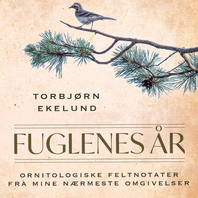 Omslag Fuglenes år - Ornitologiske feltnotater fra mine nærmeste omgivelser av Torbjørn Ekelund (Lydbok)