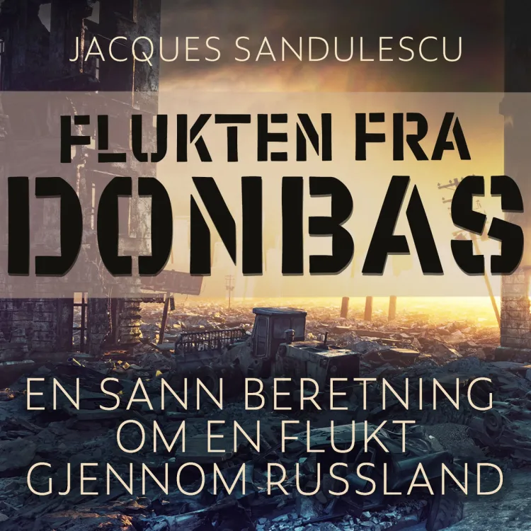 Omslag Flukten fra Donbas - En sann beretning om en flukt tvers gjennom Russland av Jacques Sandulescu (Lydbok)