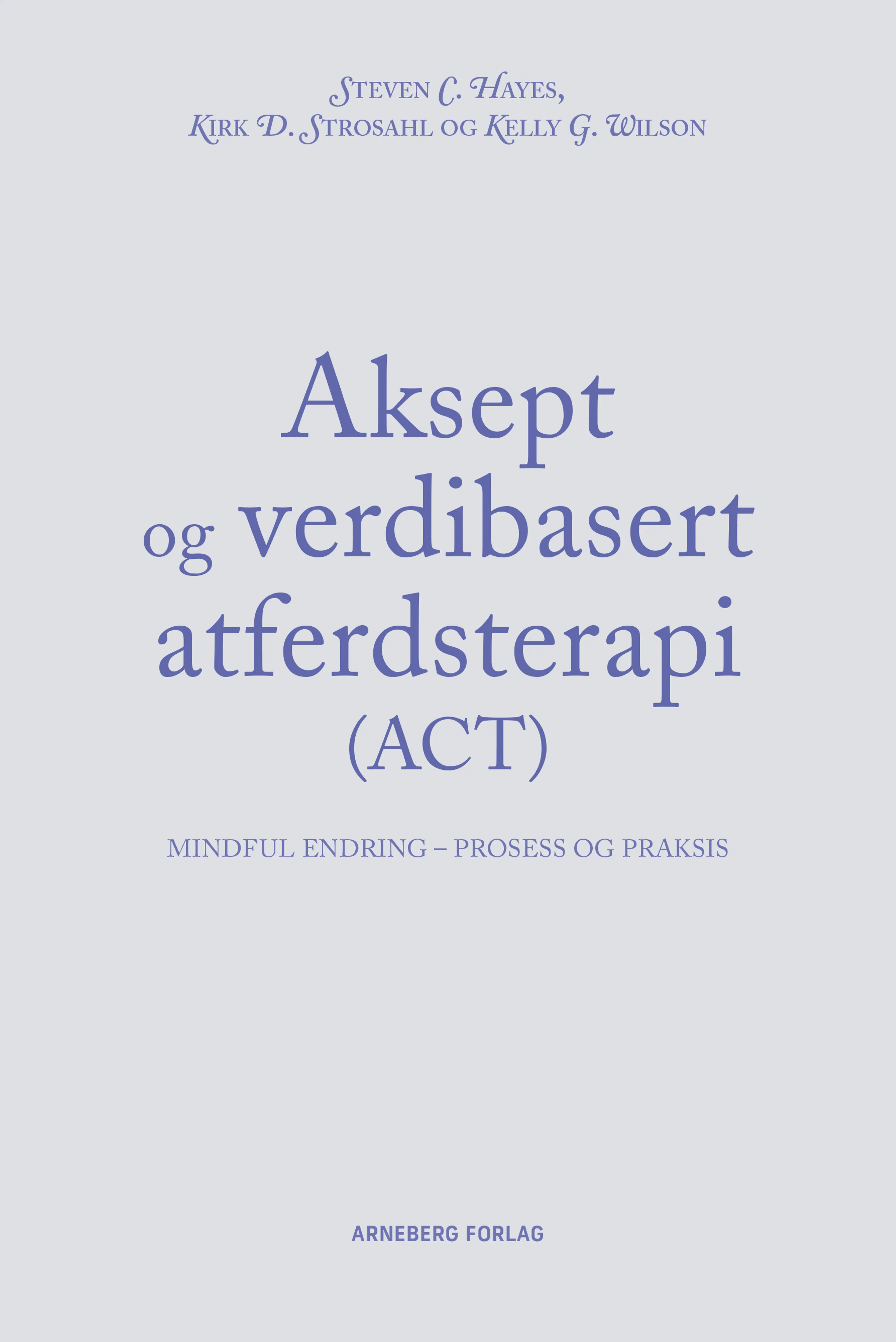 Omslag Aksept og verdibasert adferdsterapi (ACT) av Steven C. Hayes, Kirk D. Strosahl og Kelly G. Wilson (Heftet)
