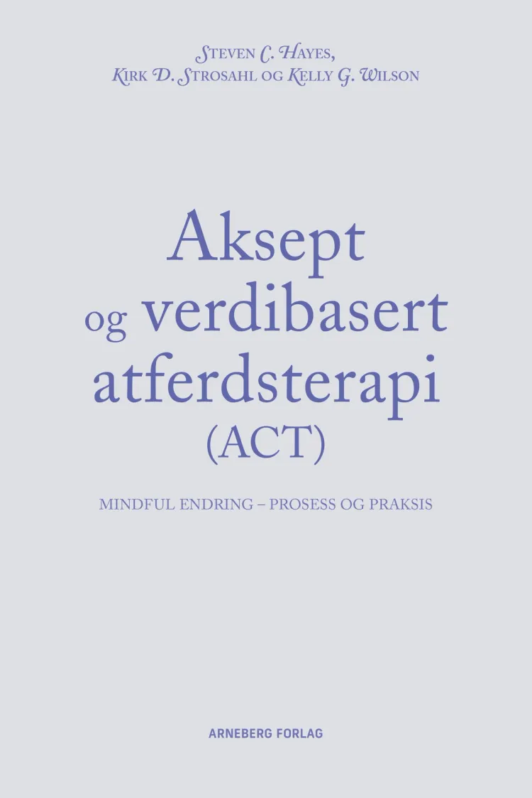 Omslag Aksept og verdibasert adferdsterapi (ACT) av Steven C. Hayes, Kirk D. Strosahl og Kelly G. Wilson (Heftet)