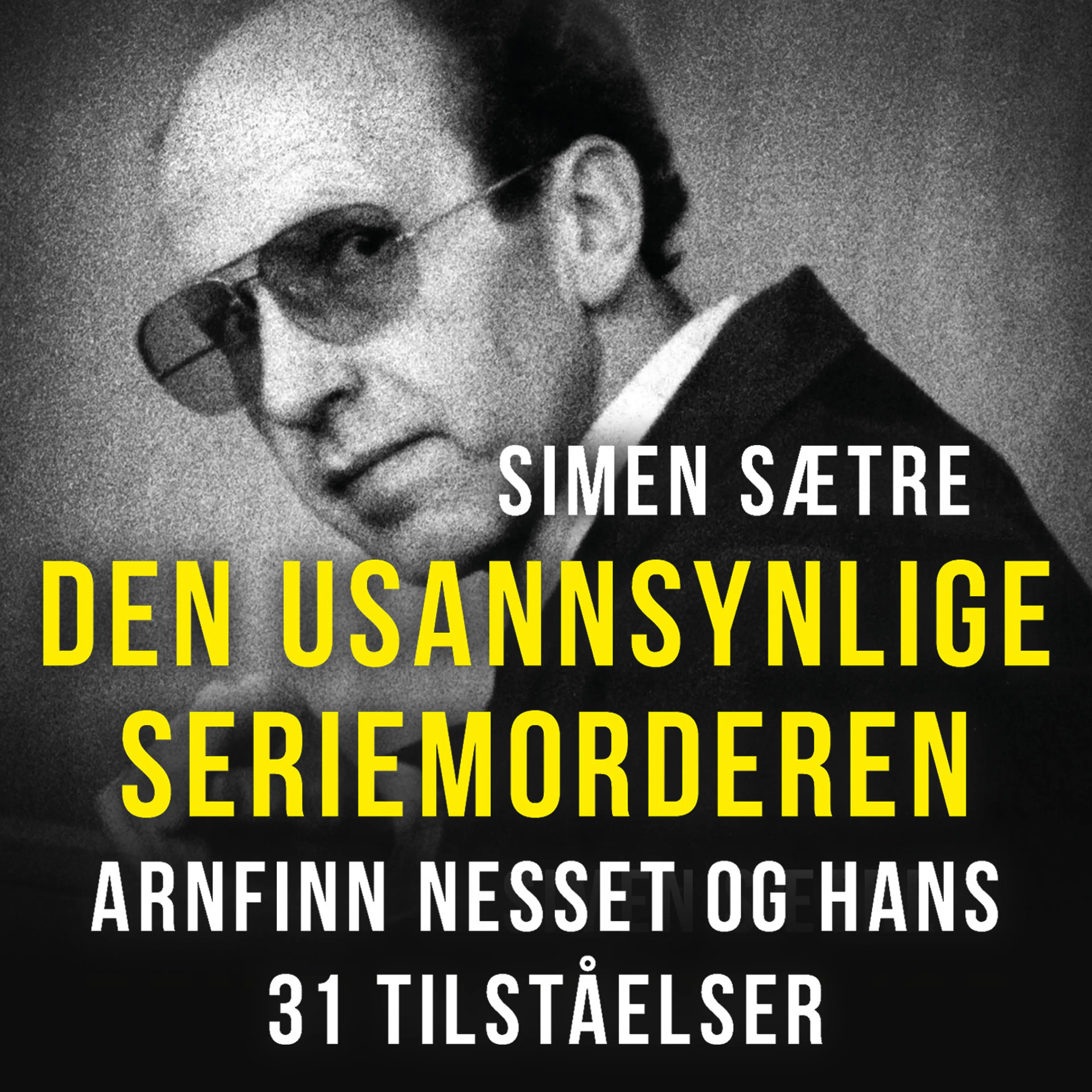 Omslag Den usannsynlige seriemorderen - Arnfinn Nesset og hans 31 tilståelser av Simen Sætre (Lydbok)