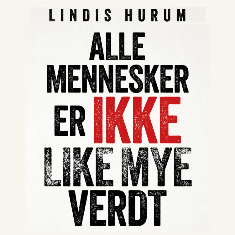 Omslag Alle mennesker er ikke like mye verdt av Lindis Hurum (Lydbok)