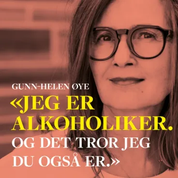 Omslag «Jeg er alkoholiker. Og det tror jeg du også er.» av Gunn-Helen Øye (Lydbok)