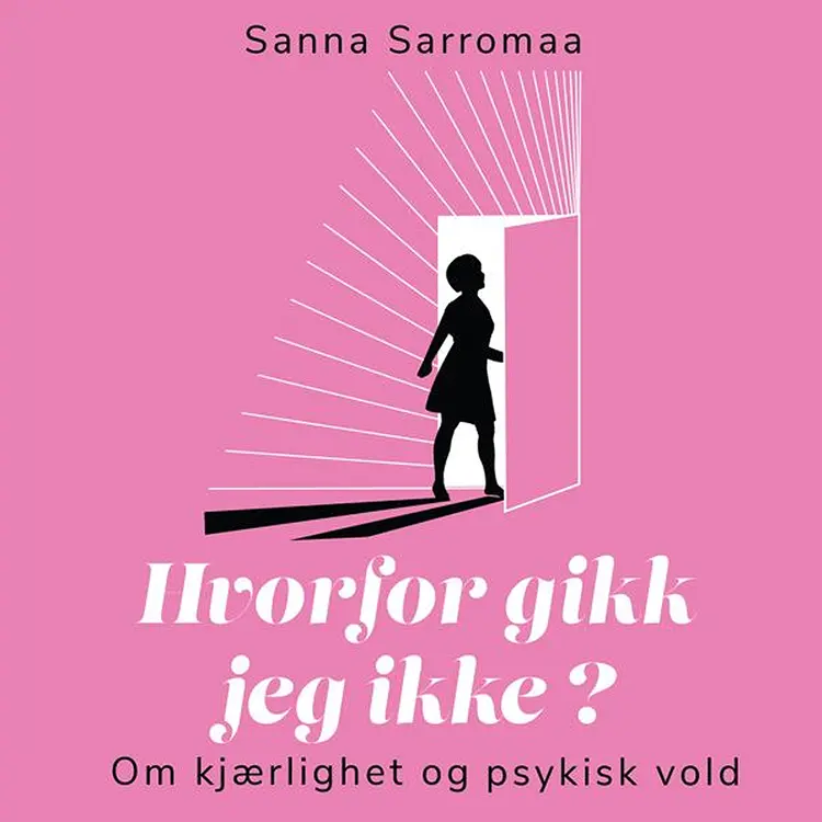 Omslag Hvorfor gikk jeg ikke? Om kjærlighet og psykisk vold av Sanna Sarromaa (Lydbok)