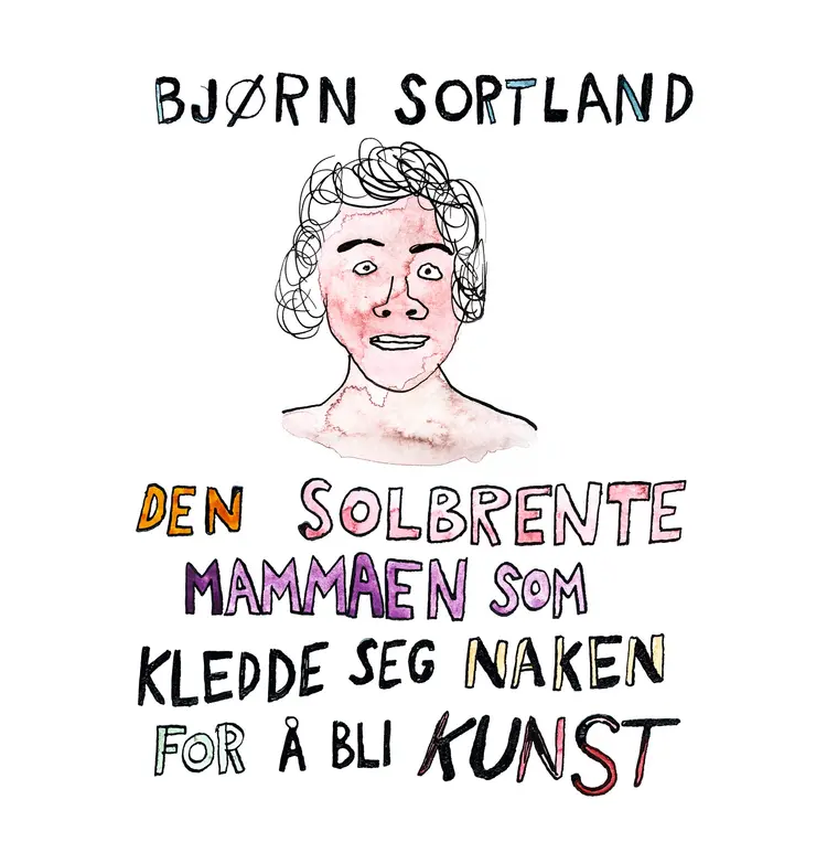 Omslag Den solbrente mammaen som kledde seg naken for å bli kunst av Bjørn Sortland (Lydbok)
